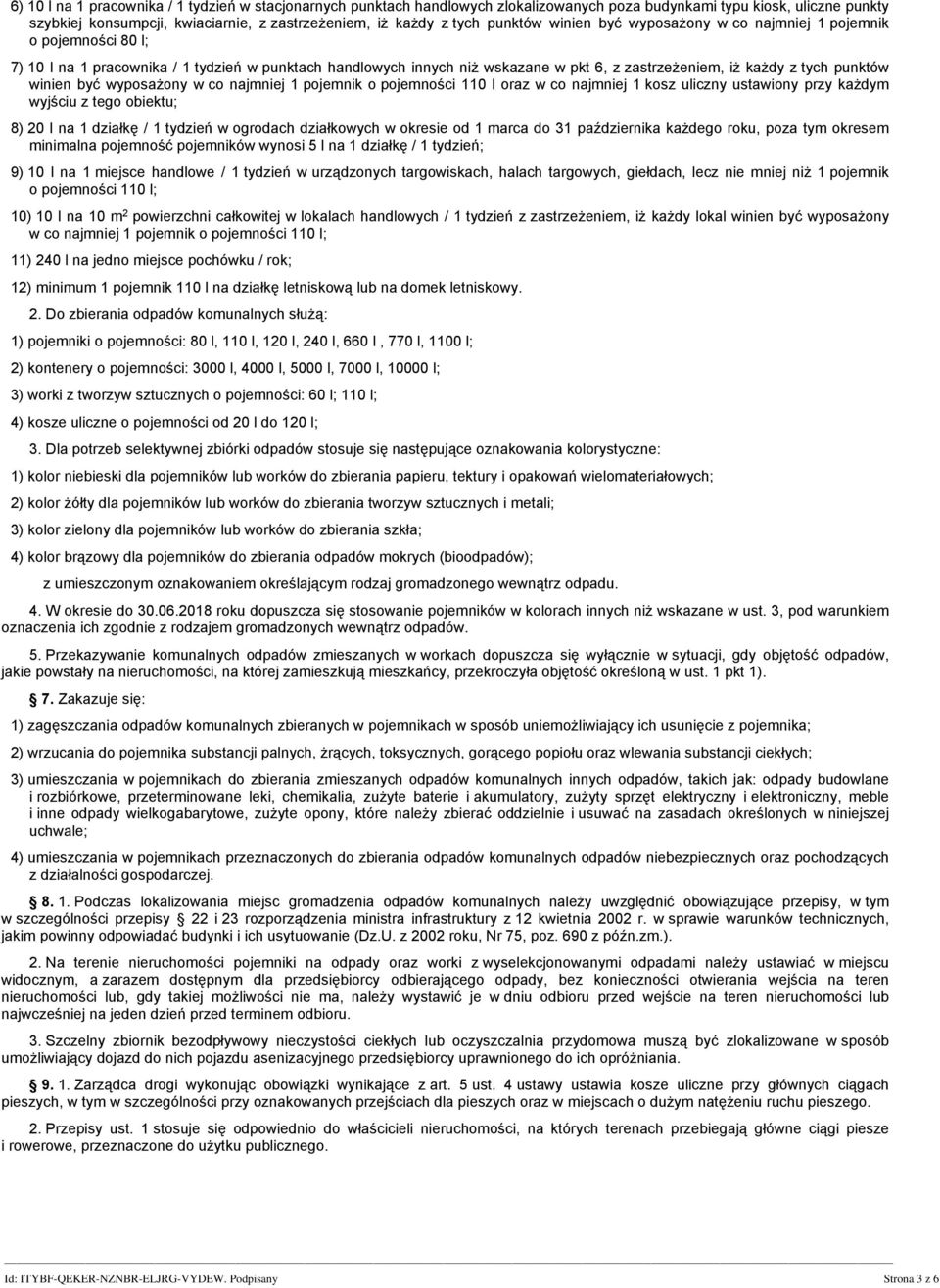 punktów winien być wyposażony w co najmniej 1 pojemnik o pojemności 110 l oraz w co najmniej 1 kosz uliczny ustawiony przy każdym wyjściu z tego obiektu; 8) 20 l na 1 działkę / 1 tydzień w ogrodach