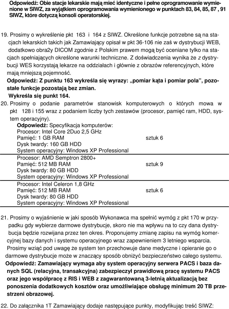 Określone funkcje potrzebne są na stacjach lekarskich takich jak Zamawiający opisał w pkt 36-106 nie zaś w dystrybucji WEB, dodatkowo obra2y DICOM zgodnie z Polskim prawem mogą być oceniane tylko na