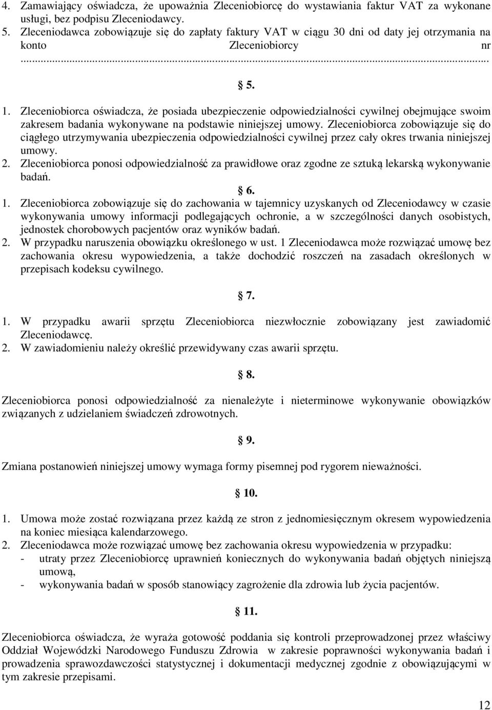 Zleceniobiorca oświadcza, że posiada ubezpieczenie odpowiedzialności cywilnej obejmujące swoim zakresem badania wykonywane na podstawie niniejszej umowy.