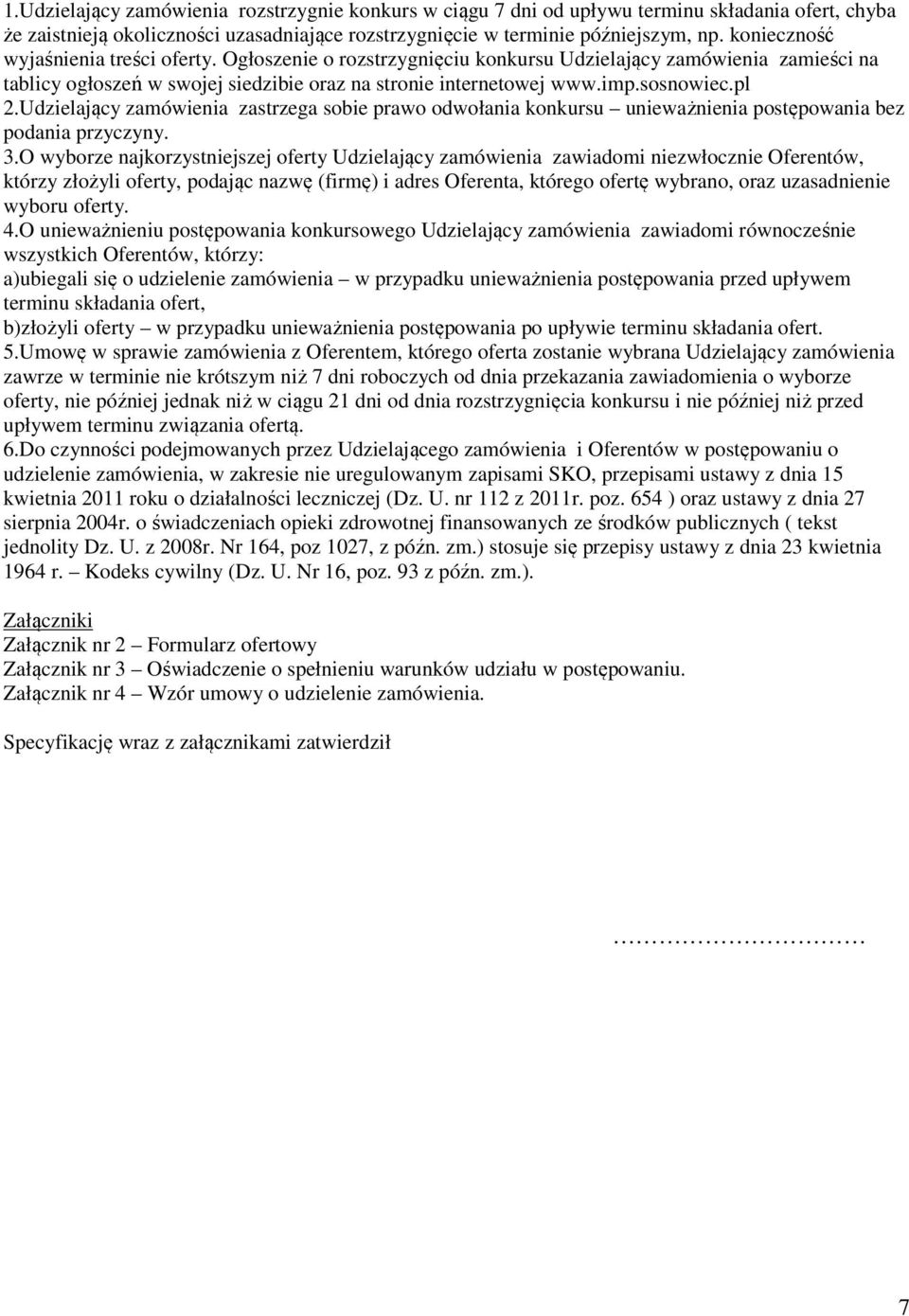 Udzielający zamówienia zastrzega sobie prawo odwołania konkursu unieważnienia postępowania bez podania przyczyny. 3.