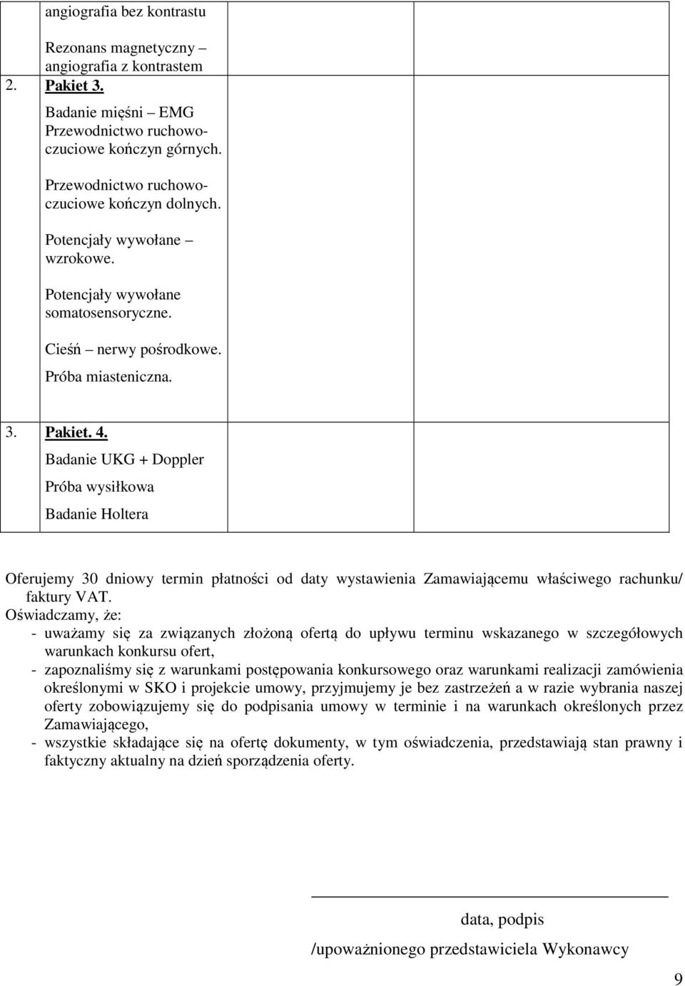 Badanie UKG + Doppler Próba wysiłkowa Badanie Holtera Oferujemy 30 dniowy termin płatności od daty wystawienia Zamawiającemu właściwego rachunku/ faktury VAT.