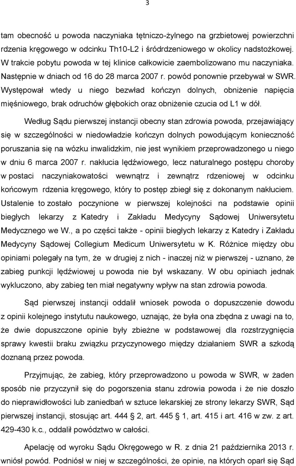 Występował wtedy u niego bezwład kończyn dolnych, obniżenie napięcia mięśniowego, brak odruchów głębokich oraz obniżenie czucia od L1 w dół.