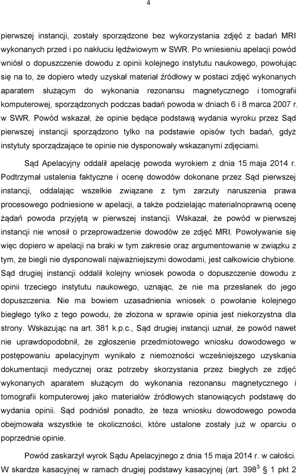 służącym do wykonania rezonansu magnetycznego i tomografii komputerowej, sporządzonych podczas badań powoda w dniach 6 i 8 marca 2007 r. w SWR.