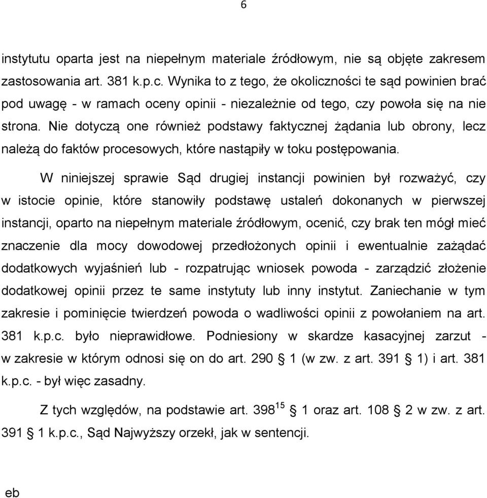 Nie dotyczą one również podstawy faktycznej żądania lub obrony, lecz należą do faktów procesowych, które nastąpiły w toku postępowania.