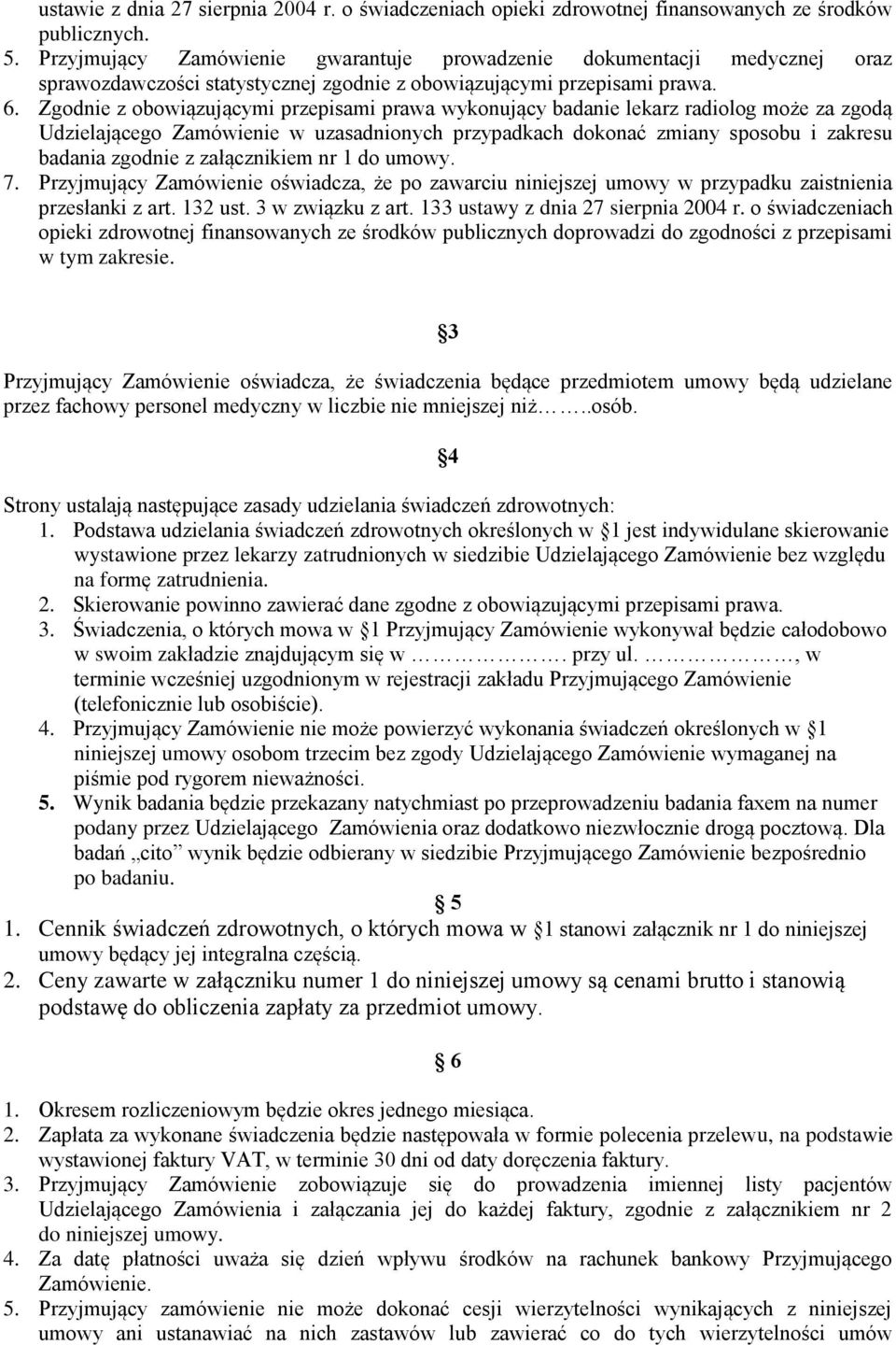 Zgodnie z obowiązującymi przepisami prawa wykonujący badanie lekarz radiolog może za zgodą Udzielającego Zamówienie w uzasadnionych przypadkach dokonać zmiany sposobu i zakresu badania zgodnie z