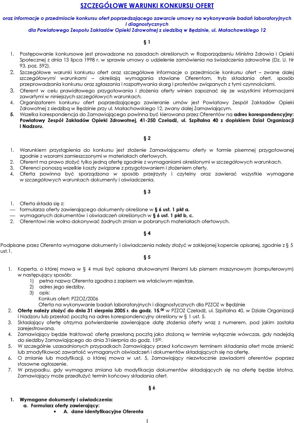 Postępowanie konkursowe jest prowadzone na zasadach określonych w Rozporządzeniu Ministra Zdrowia i Opieki Społecznej z dnia 13 lipca 1998 r.