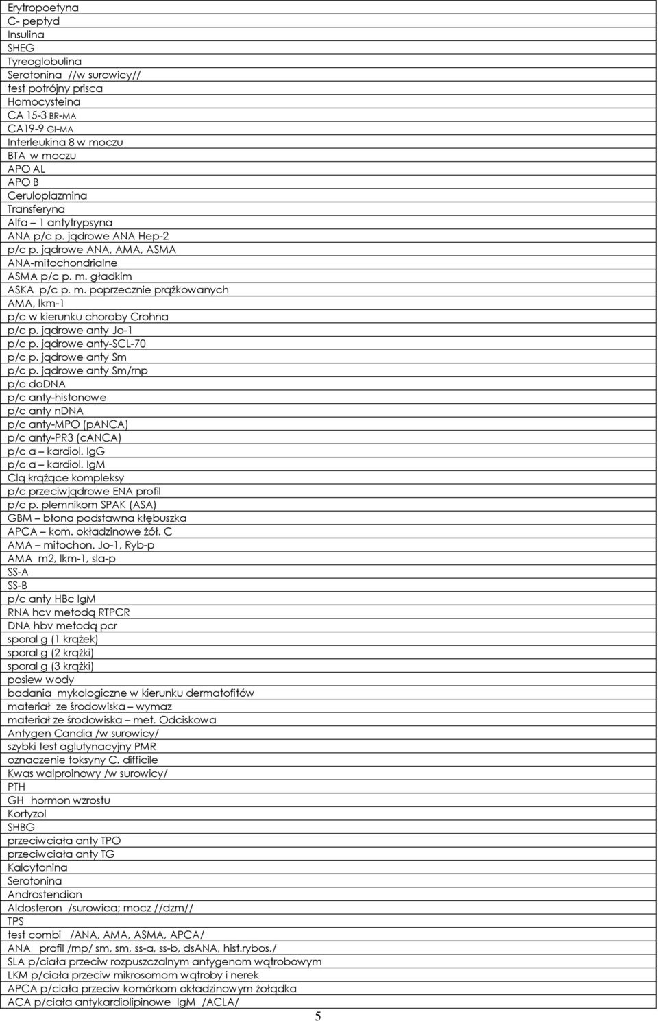 gładkim ASKA p/c p. m. poprzecznie prąŝkowanych AMA, lkm-1 p/c w kierunku choroby Crohna p/c p. jądrowe anty Jo-1 p/c p. jądrowe anty-scl-70 p/c p. jądrowe anty Sm p/c p.