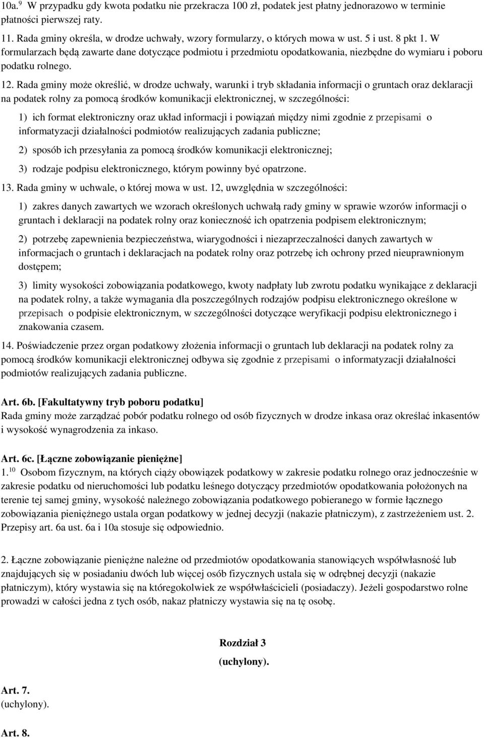 W formularzach będą zawarte dane dotyczące podmiotu i przedmiotu opodatkowania, niezbędne do wymiaru i poboru podatku rolnego. 12.