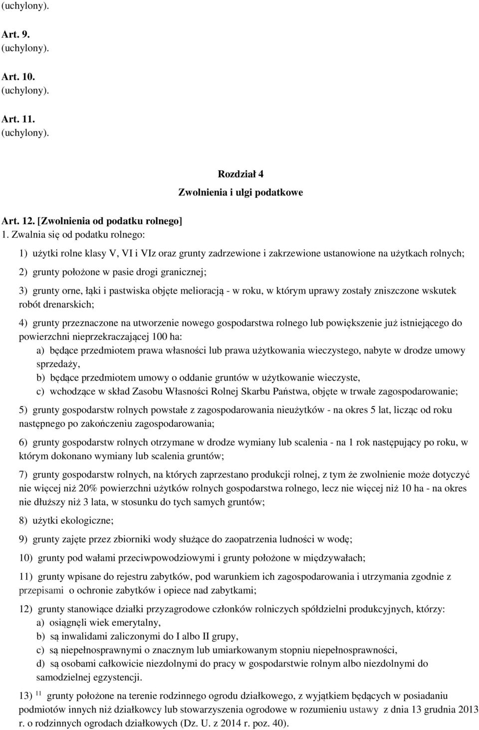 pasie drogi granicznej; 3) grunty orne, łąki i pastwiska objęte melioracją - w roku, w którym uprawy zostały zniszczone wskutek robót drenarskich; 4) grunty przeznaczone na utworzenie nowego