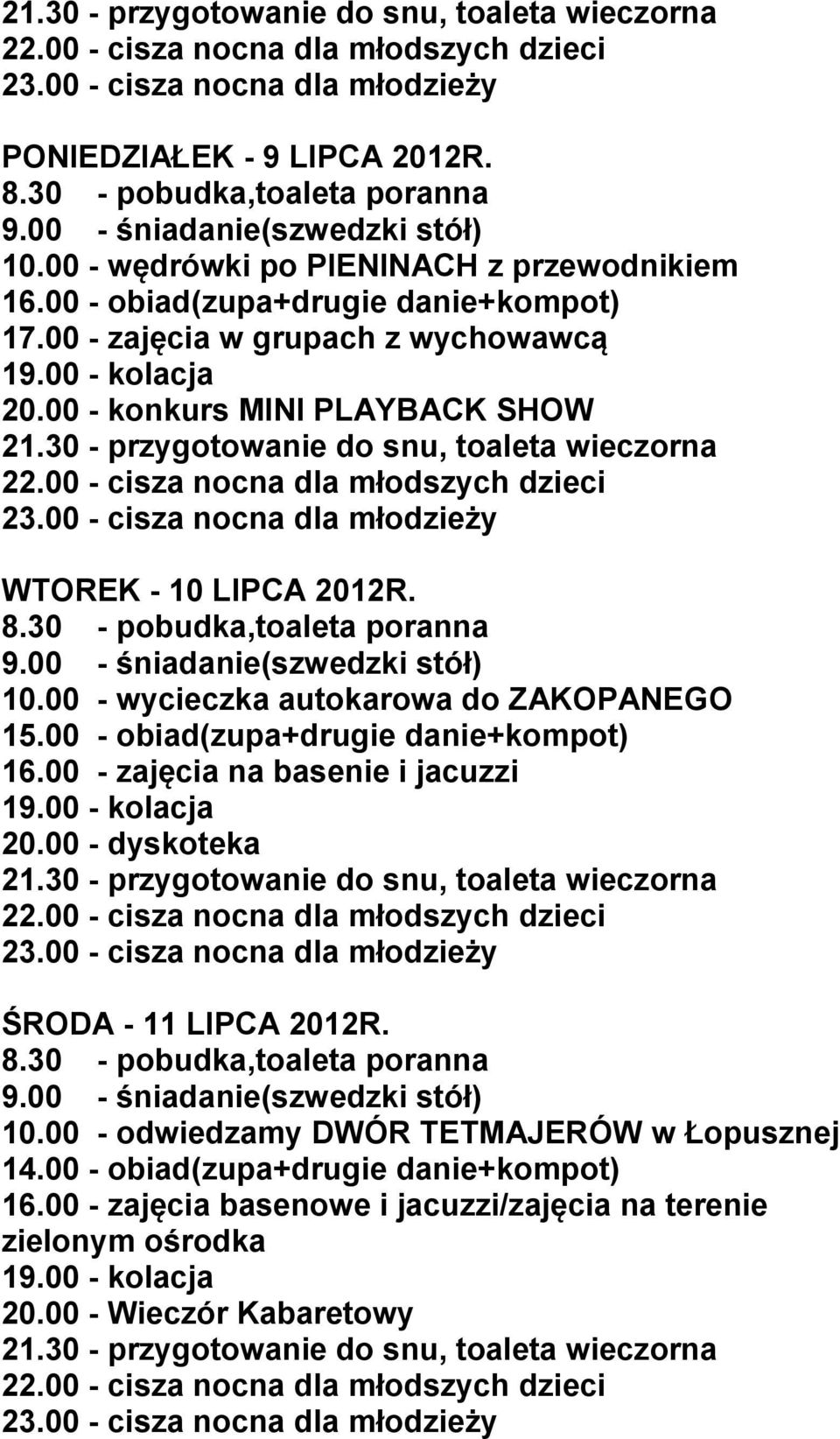 00 - obiad(zupa+drugie danie+kompot) 16.00 - zajęcia na basenie i jacuzzi 20.00 - dyskoteka ŚRODA - 11 LIPCA 2012R. 10.