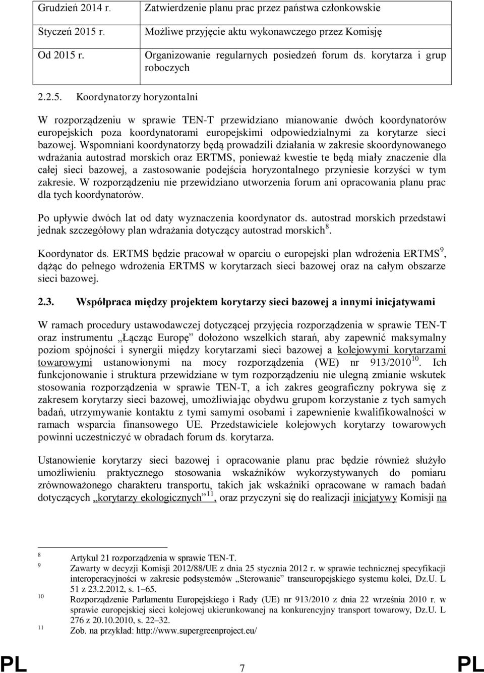 Koordynatorzy horyzontalni W rozporządzeniu w sprawie TEN-T przewidziano mianowanie dwóch koordynatorów europejskich poza koordynatorami europejskimi odpowiedzialnymi za korytarze sieci bazowej.