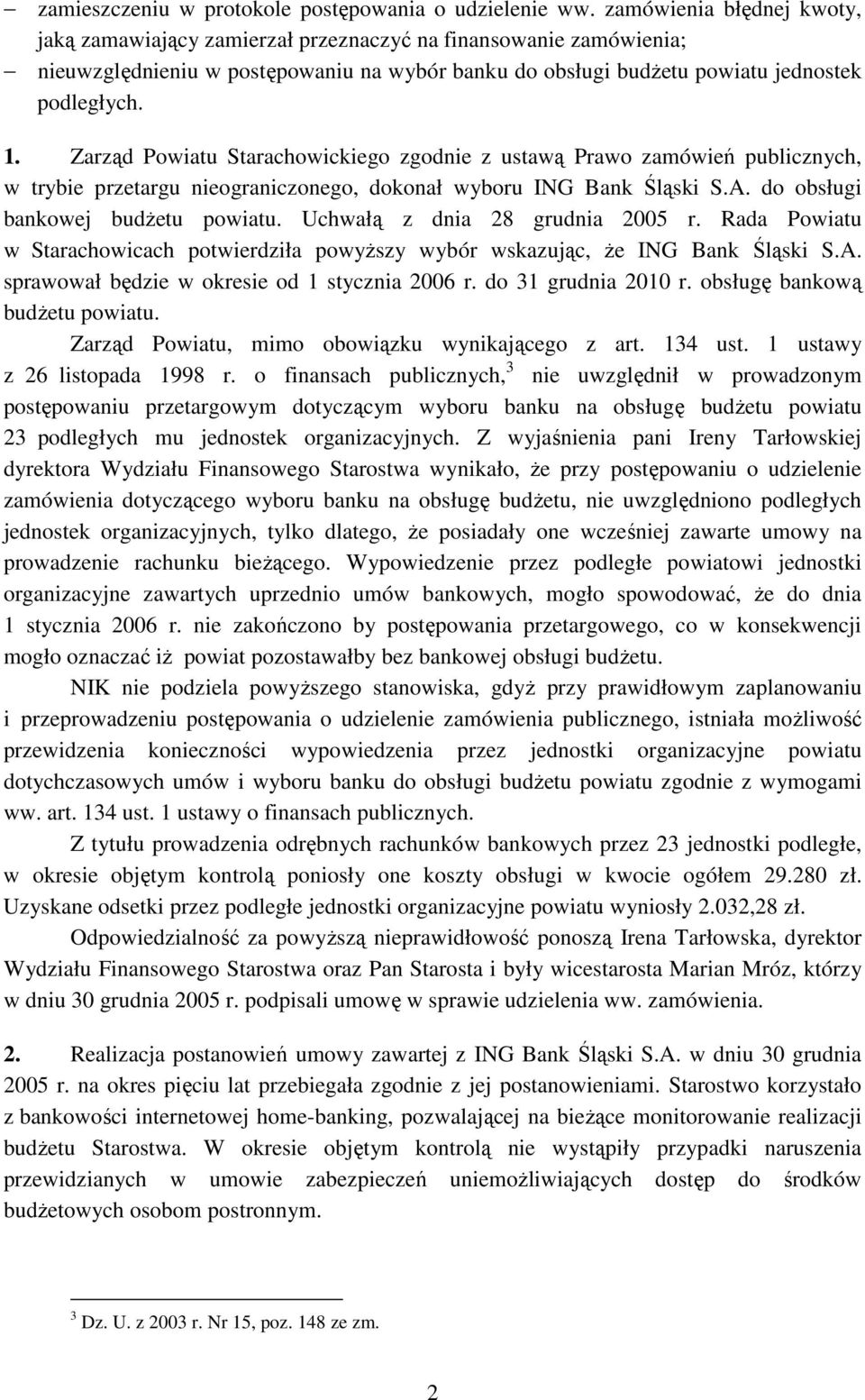 Zarząd Powiatu Starachowickiego zgodnie z ustawą Prawo zamówień publicznych, w trybie przetargu nieograniczonego, dokonał wyboru ING Bank Śląski S.A. do obsługi bankowej budŝetu powiatu.