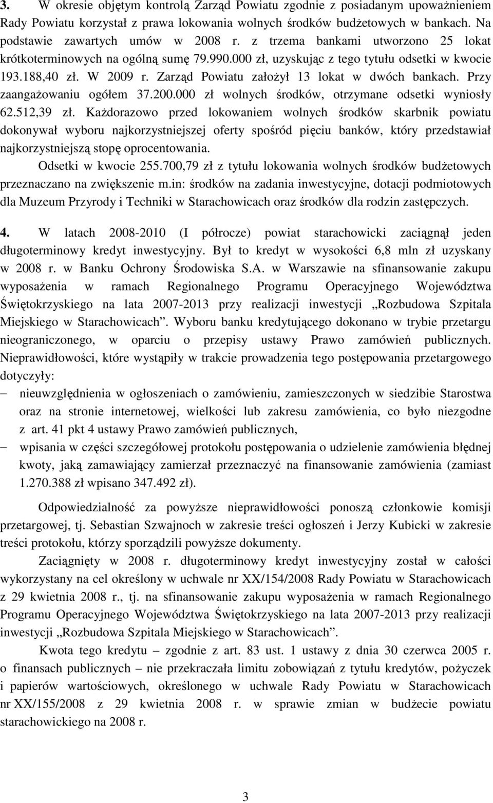 Przy zaangaŝowaniu ogółem 37.200.000 zł wolnych środków, otrzymane odsetki wyniosły 62.512,39 zł.