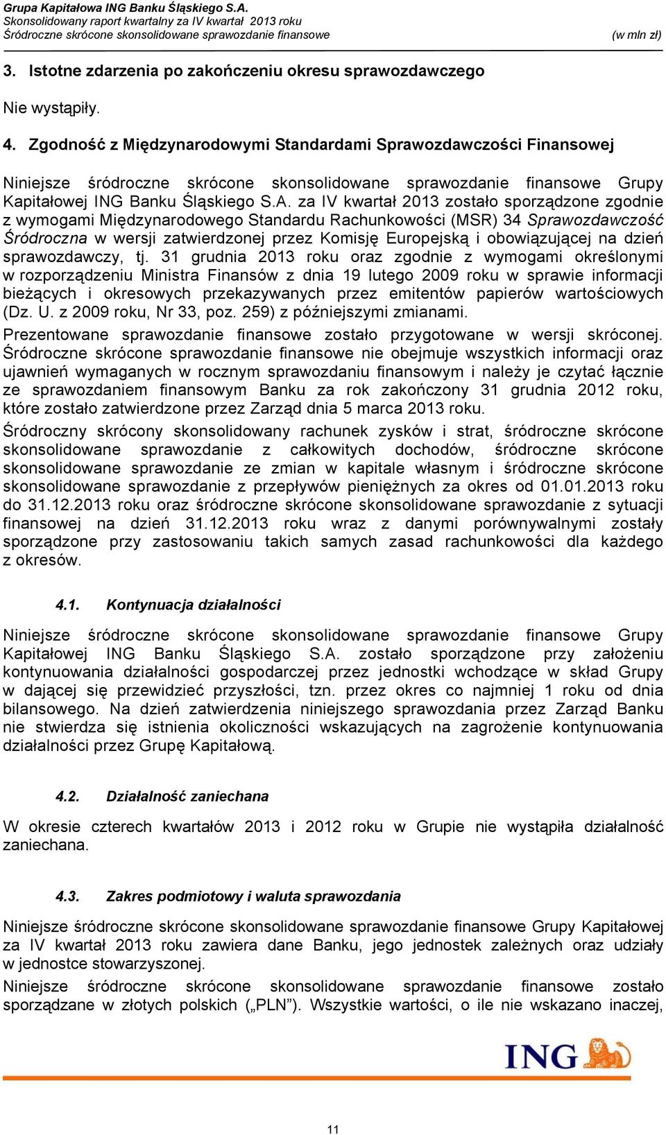 za IV kwartał 2013 zostało sporządzone zgodnie z wymogami Międzynarodowego Standardu Rachunkowości (MSR) 34 Sprawozdawczość Śródroczna w wersji zatwierdzonej przez Komisję Europejską i obowiązującej