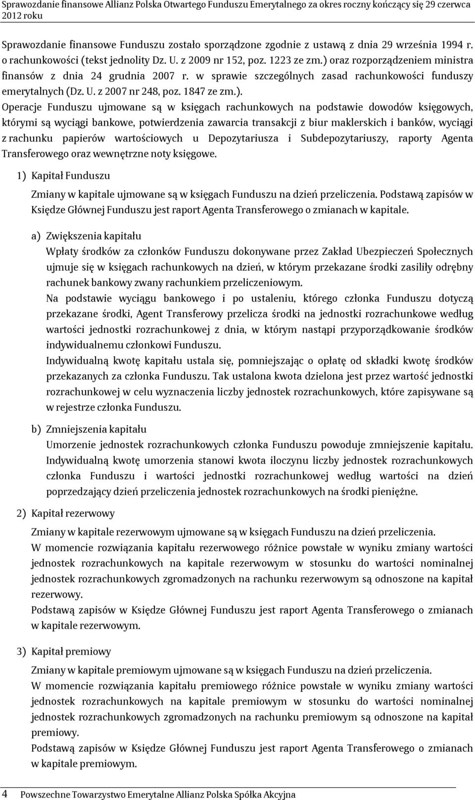 ujmowane są w księgach rachunkowych na podstawie dowodów księgowych, którymi są wyciągi bankowe, potwierdzenia zawarcia transakcji z biur maklerskich i banków, wyciągi z rachunku papierów