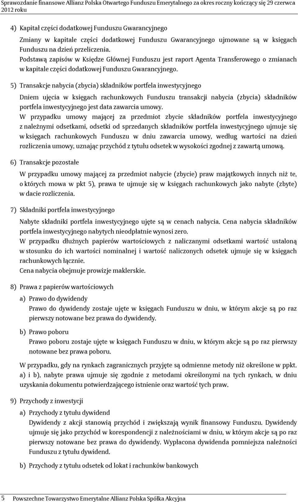 5) Transakcje nabycia (zbycia) składników portfela inwestycyjnego Dniem ujęcia w księgach rachunkowych Funduszu transakcji nabycia (zbycia) składników portfela inwestycyjnego jest data zawarcia umowy.