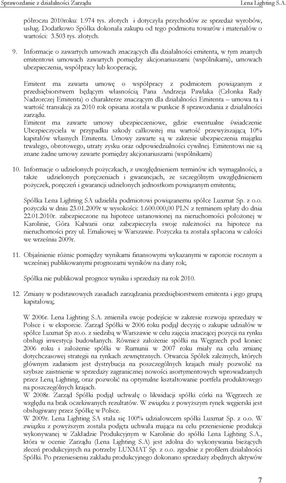 kooperacji; Emitent ma zawarta umowę o współpracy z podmiotem powiązanym z przedsiębiorstwem będącym własnością Pana Andrzeja Pawlaka (Członka Rady Nadzorczej Emitenta) o charakterze znaczącym dla