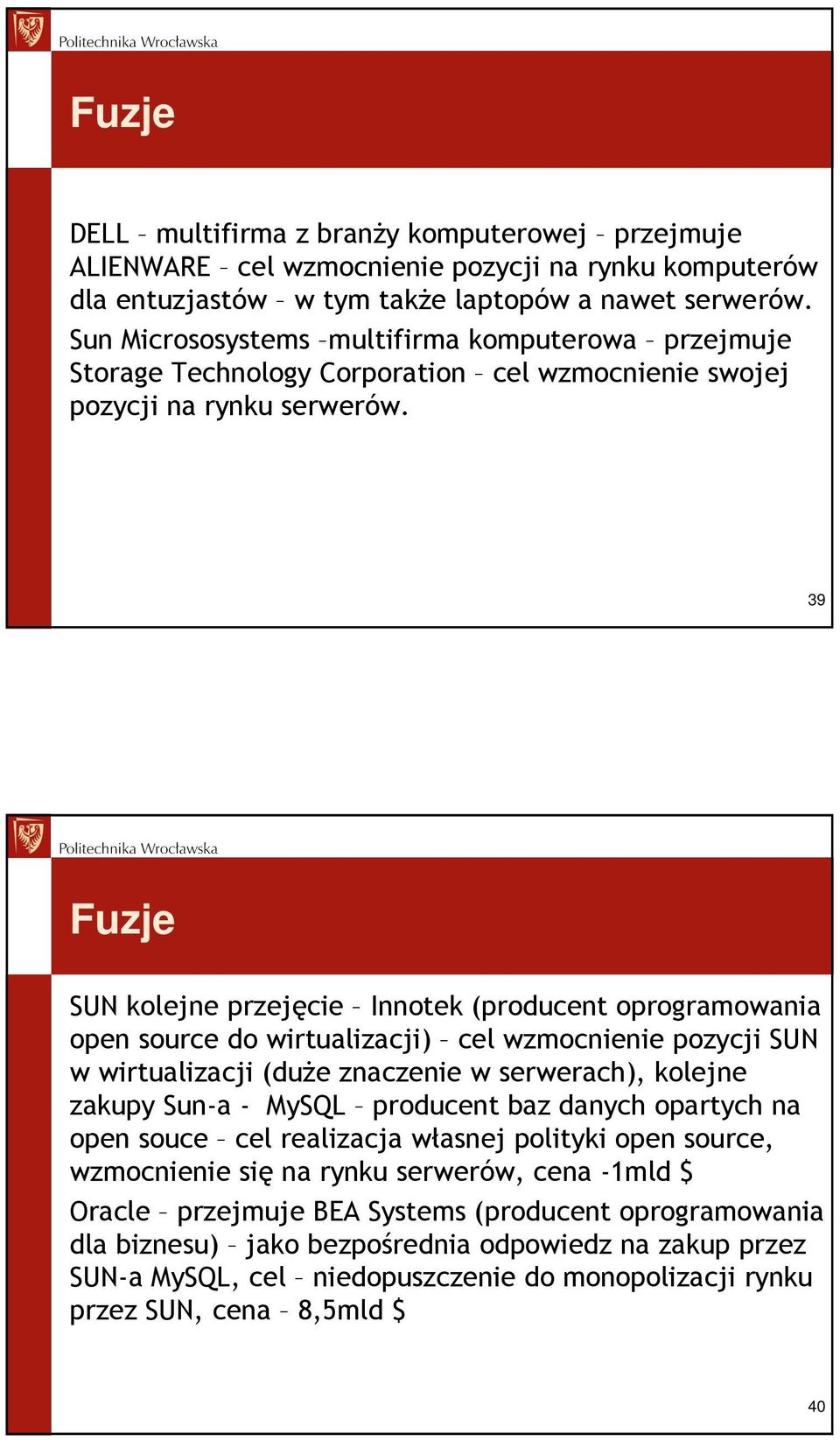 39 Fuzje SUN kolejne przejęcie Innotek (producent oprogramowania open source do wirtualizacji) cel wzmocnienie pozycji SUN w wirtualizacji (duŝe znaczenie w serwerach), kolejne zakupy Sun-a - MySQL