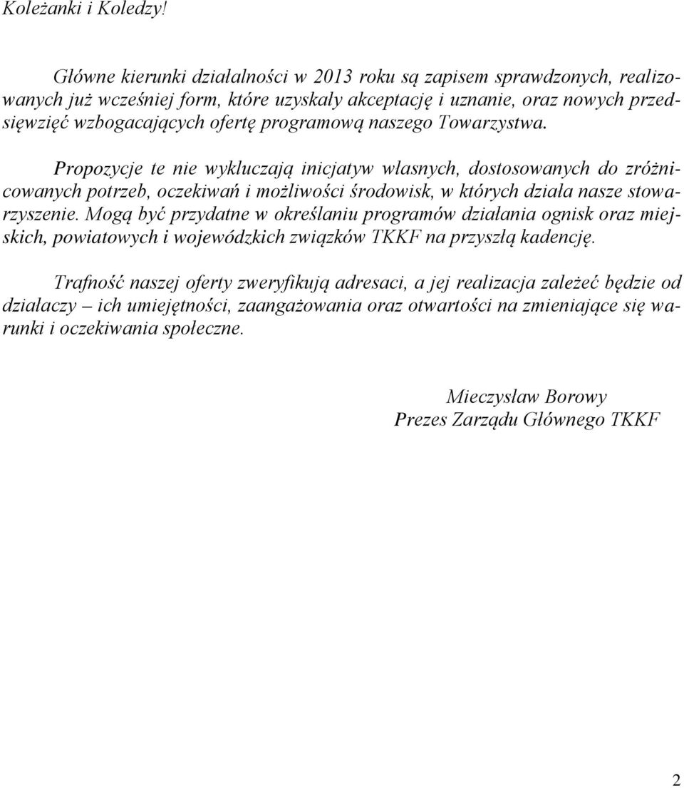 programową naszego Towarzystwa. Propozycje te nie wykluczają inicjatyw własnych, dostosowanych do zróżnicowanych potrzeb, oczekiwań i możliwości środowisk, w których działa nasze stowarzyszenie.