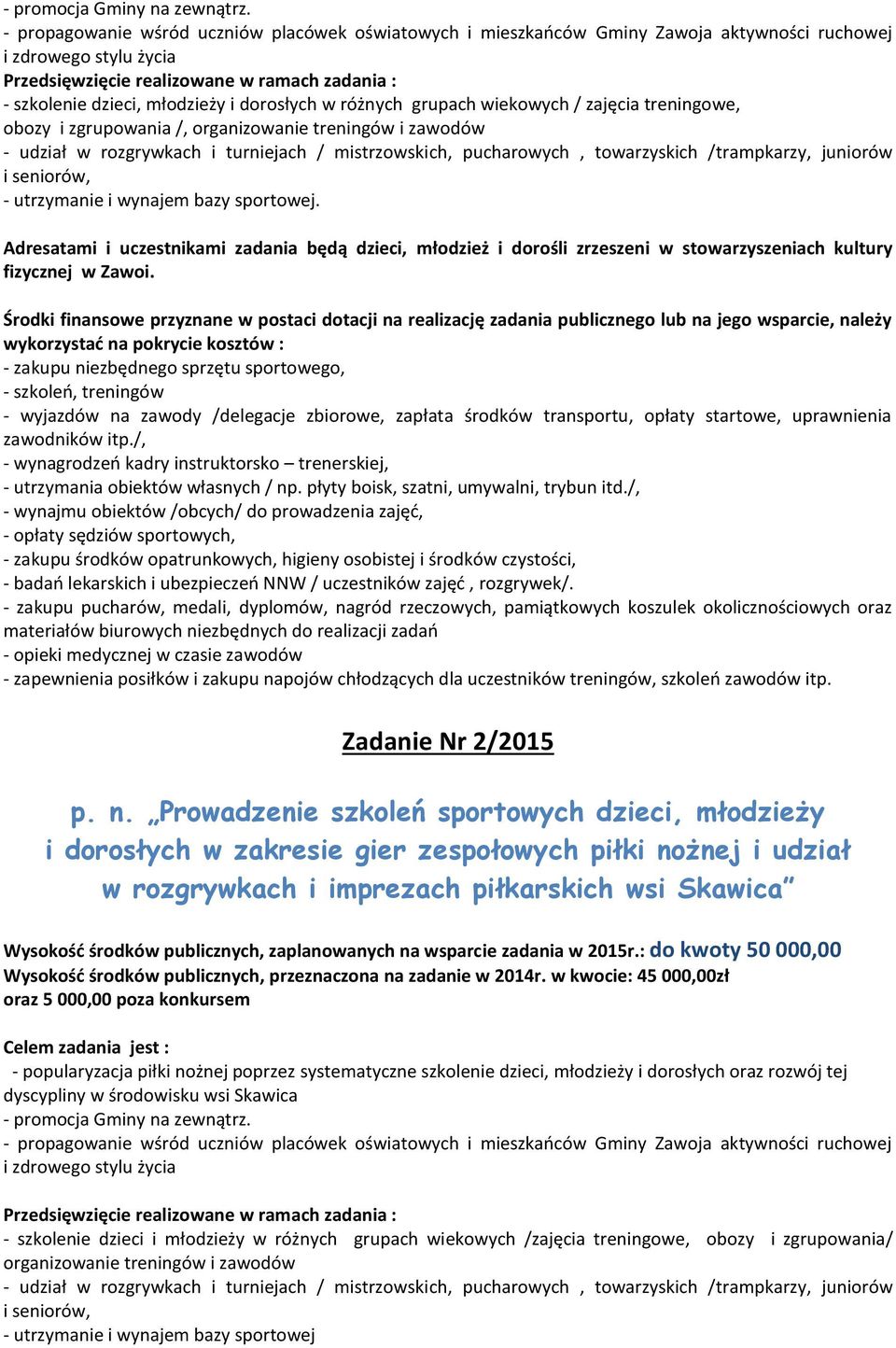 treningowe, obozy i zgrupowania /, organizowanie treningów i zawodów - udział w rozgrywkach i turniejach / mistrzowskich, pucharowych, towarzyskich /trampkarzy, juniorów i seniorów, - utrzymanie i