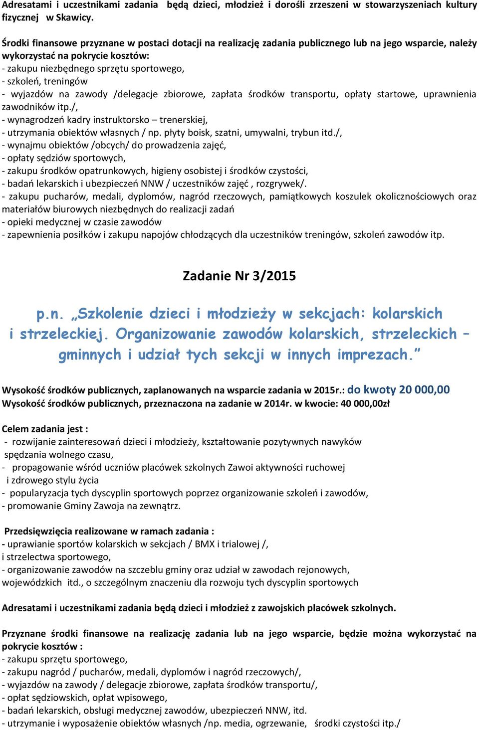 zawodników itp./, - wynagrodzeń kadry instruktorsko trenerskiej, - utrzymania obiektów własnych / np. płyty boisk, szatni, umywalni, trybun itd.