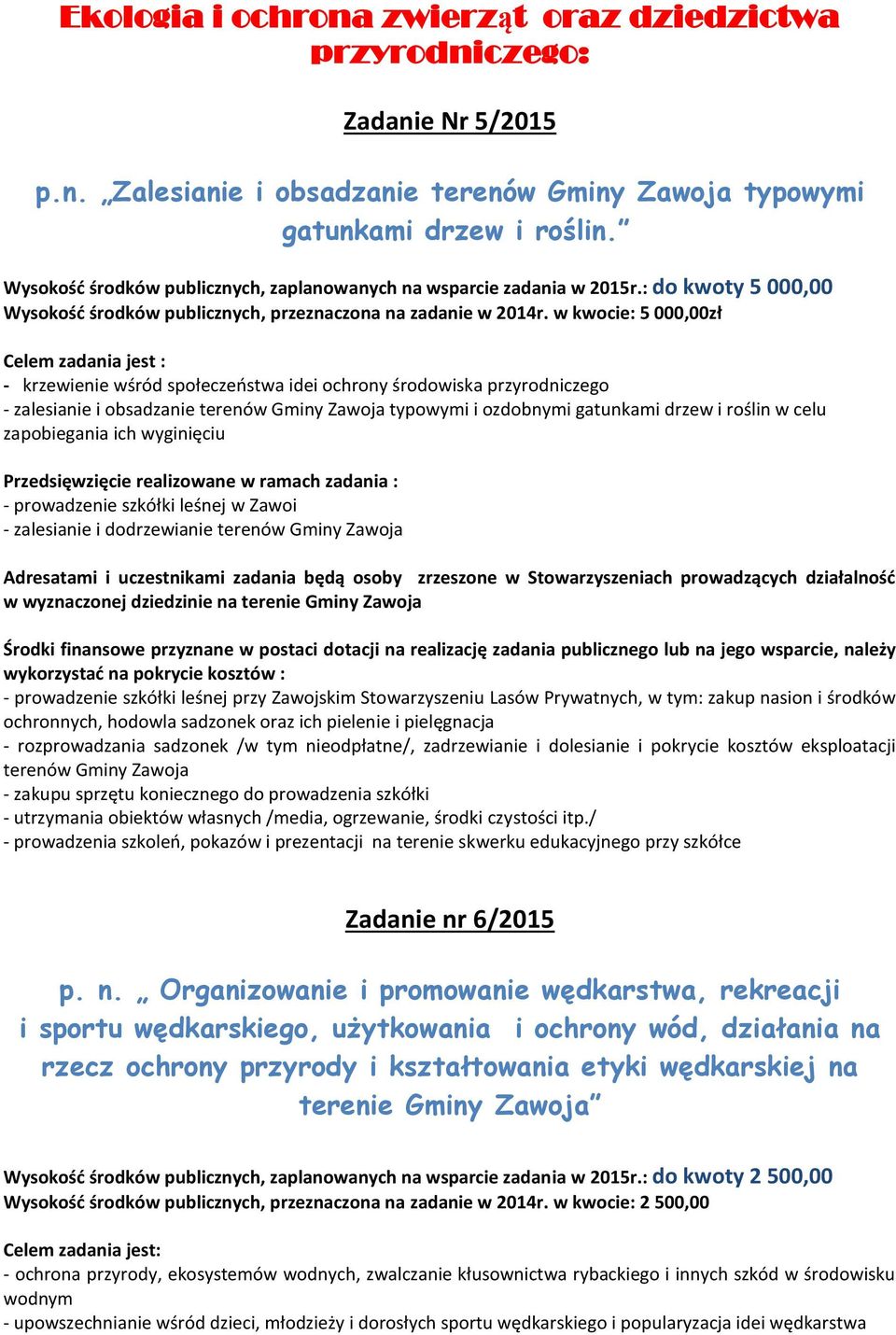 w kwocie: 5 000,00zł - krzewienie wśród społeczeństwa idei ochrony środowiska przyrodniczego - zalesianie i obsadzanie terenów Gminy Zawoja typowymi i ozdobnymi gatunkami drzew i roślin w celu