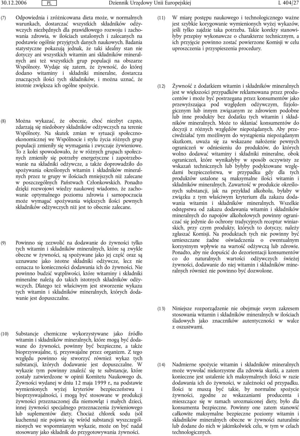 Badania statystyczne pokazują jednak, że taki idealny stan nie dotyczy ani wszystkich witamin ani składników mineralnych ani też wszystkich grup populacji na obszarze Wspólnoty.