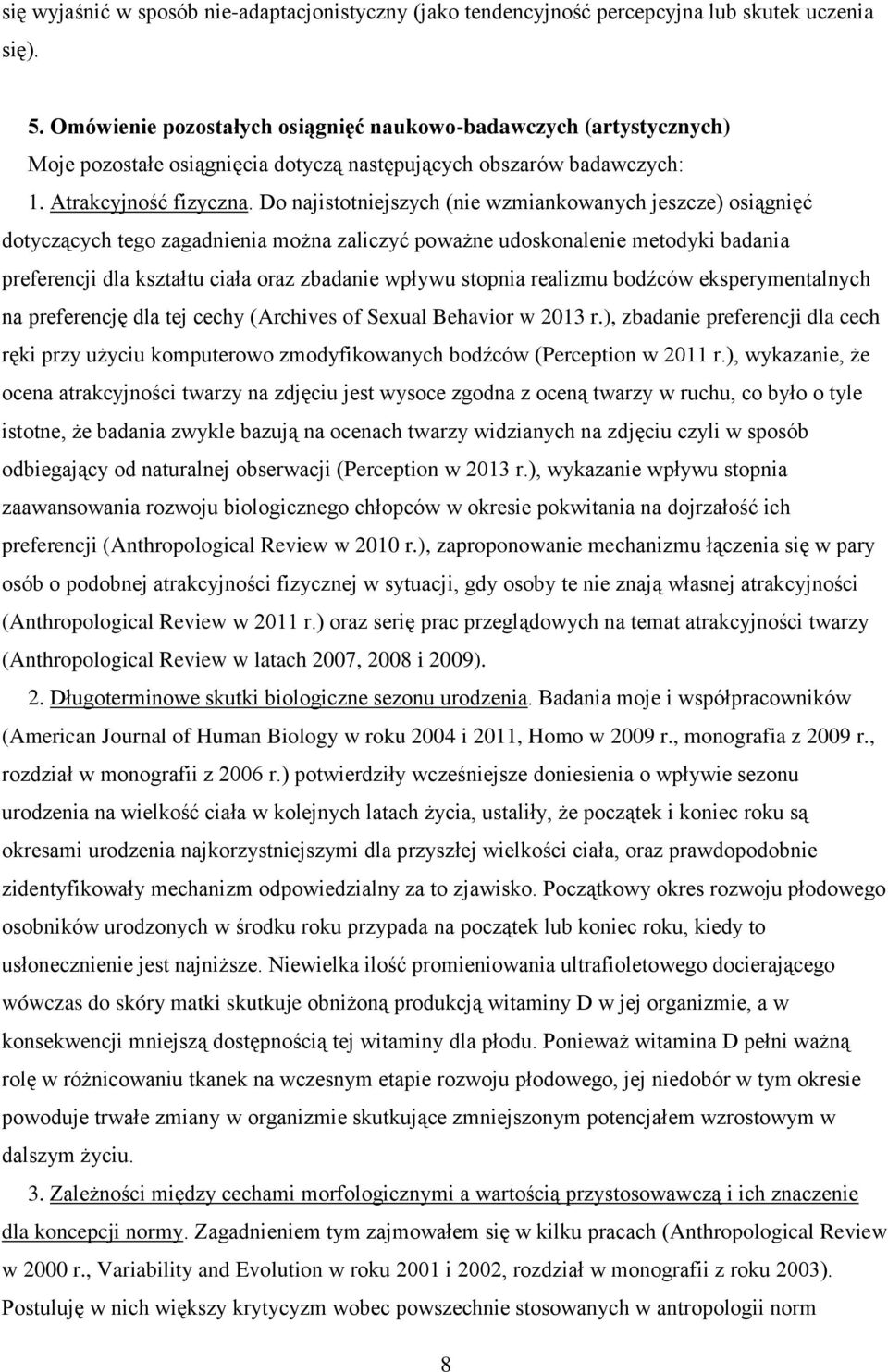 Do najistotniejszych (nie wzmiankowanych jeszcze) osiągnięć dotyczących tego zagadnienia można zaliczyć poważne udoskonalenie metodyki badania preferencji dla kształtu ciała oraz zbadanie wpływu