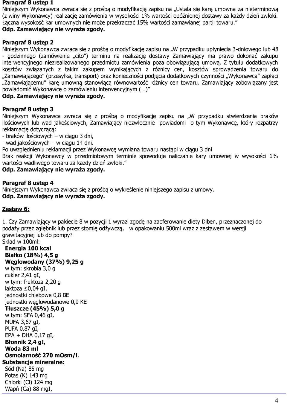 Paragraf 8 ustęp 2 Niniejszym Wykonawca zwraca się z prośbą o modyfikację zapisu na W przypadku upłynięcia 3-dniowego lub 48 - godzinnego (zamówienie cito ) terminu na realizację dostawy Zamawiający