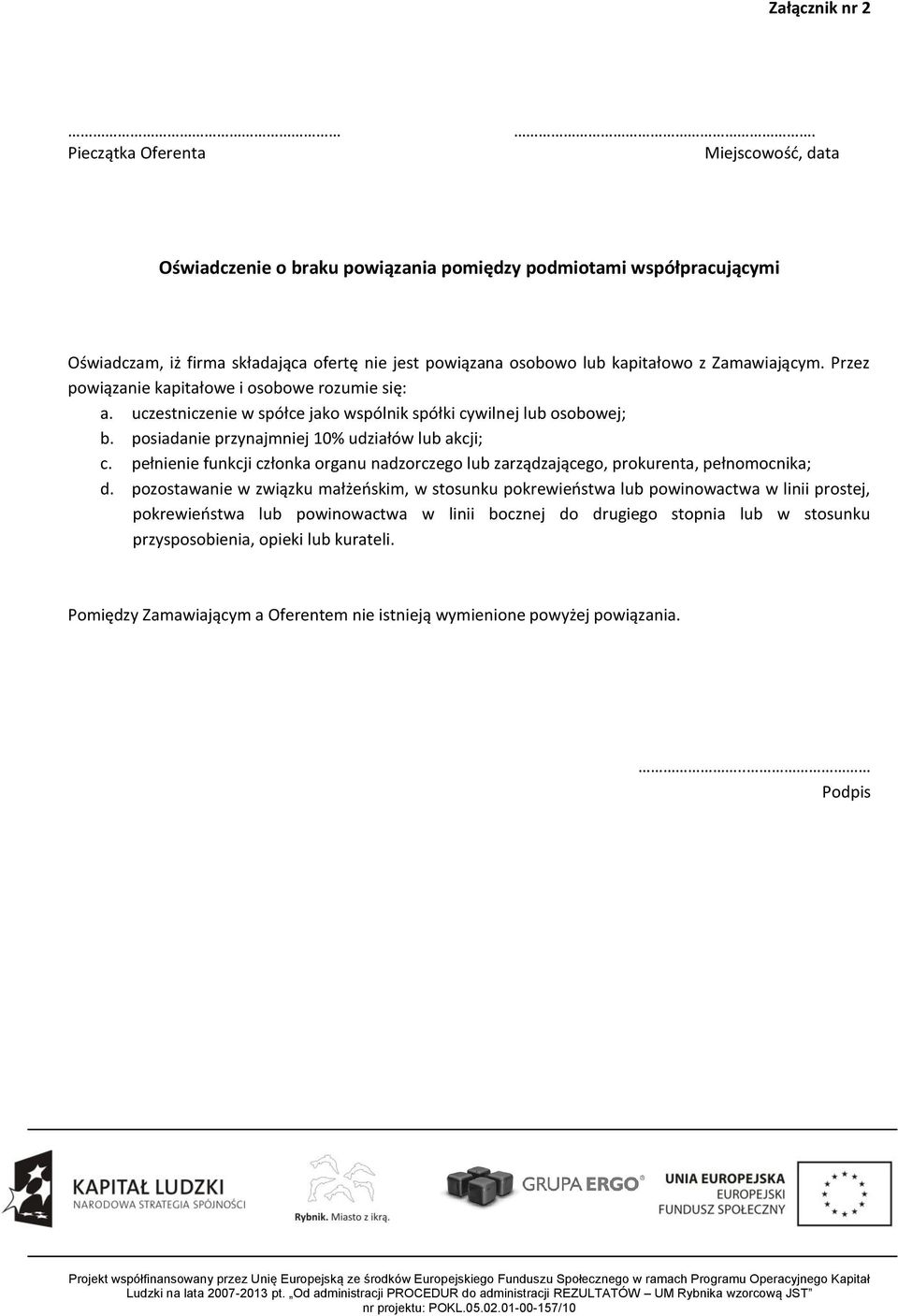 Przez powiązanie kapitałowe i osobowe rozumie się: a. uczestniczenie w spółce jako wspólnik spółki cywilnej lub osobowej; b. posiadanie przynajmniej 10% udziałów lub akcji; c.