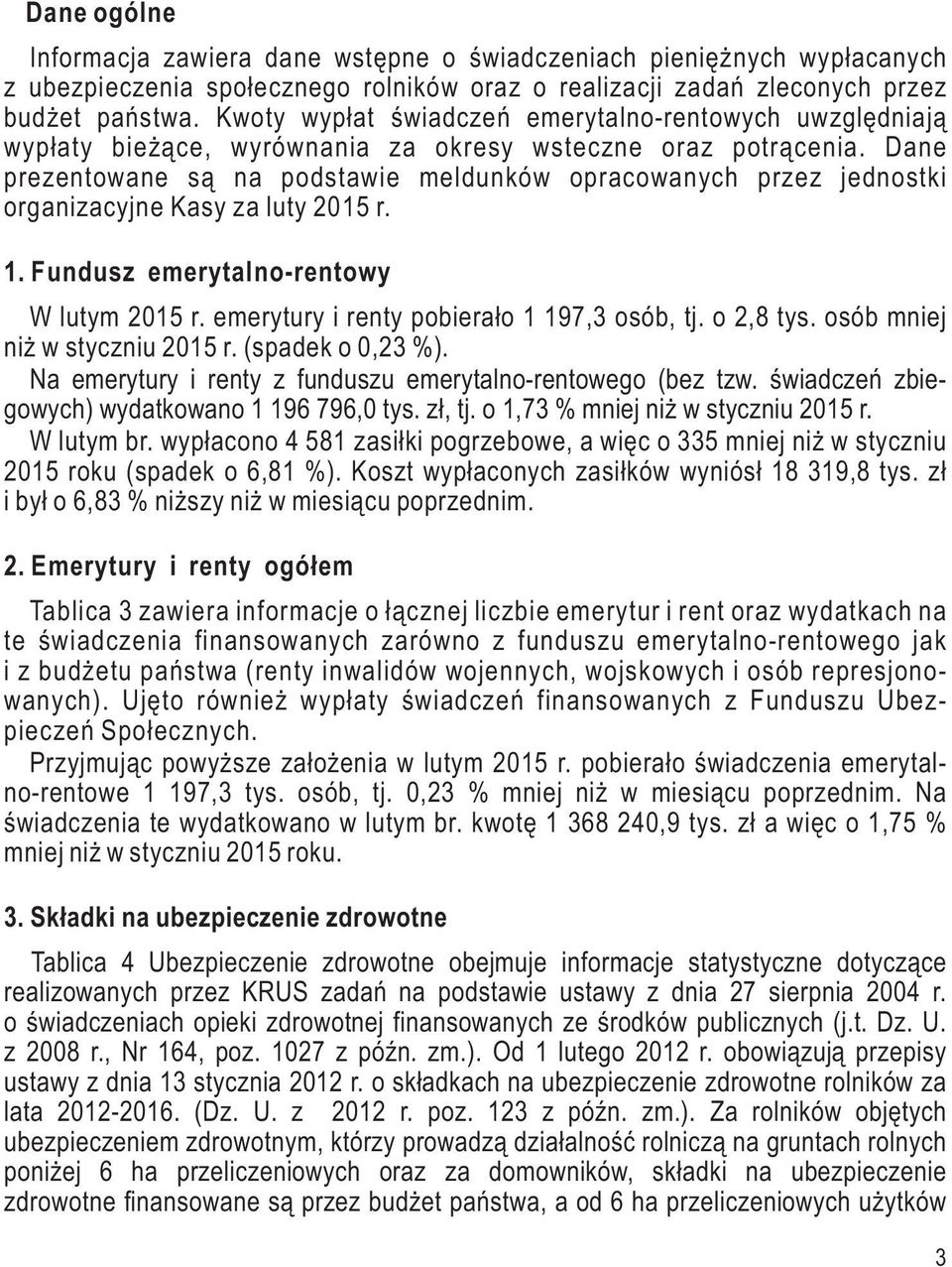 Dane prezentowane są na podstawie meldunków opracowanych przez jednostki organizacyjne Kasy za 2015 r. 1. Fundusz emerytalno-rentowy W m 2015 r. emerytury i renty pobierało 1 197,3 osób, tj.