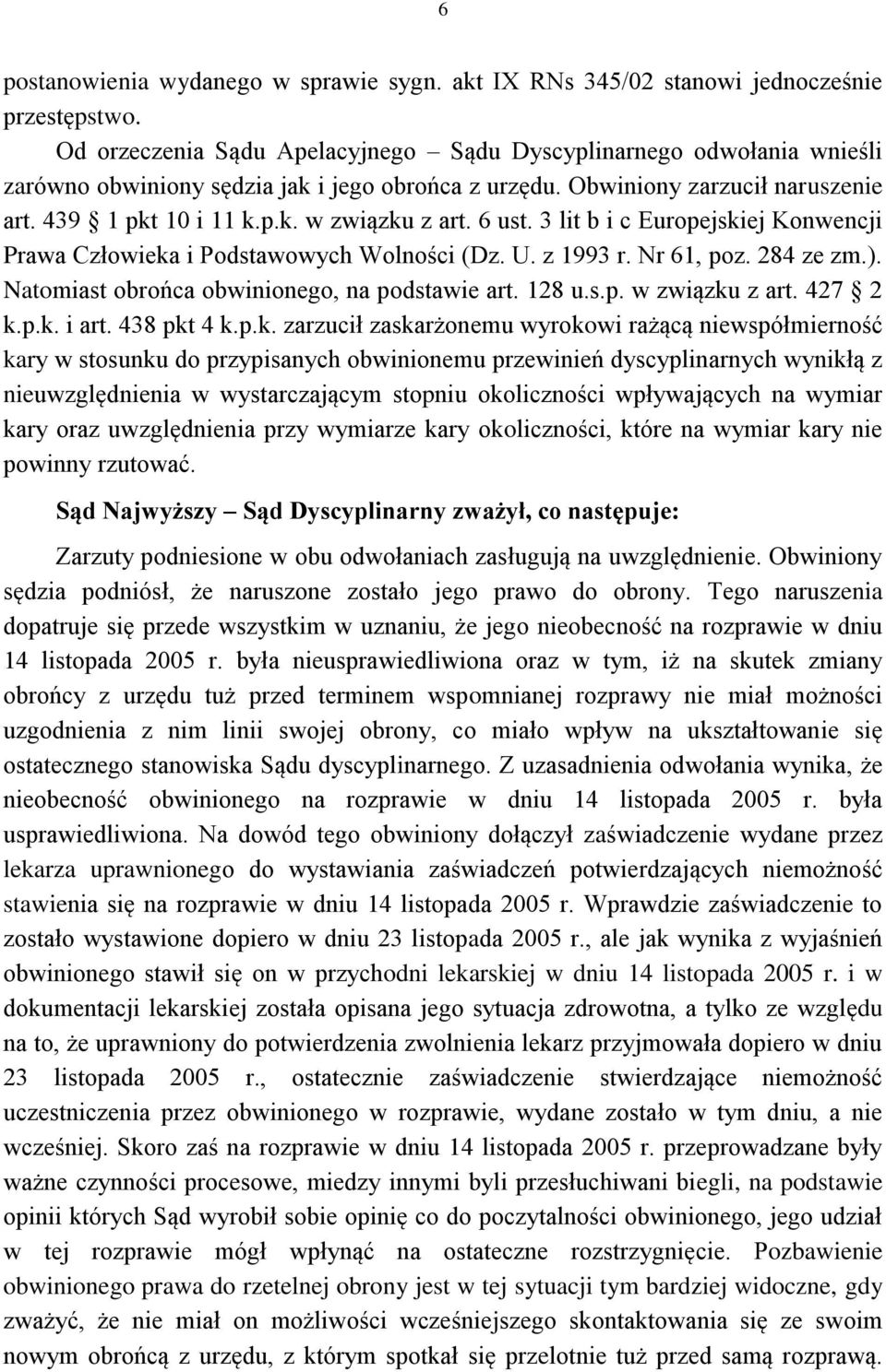 6 ust. 3 lit b i c Europejskiej Konwencji Prawa Człowieka i Podstawowych Wolności (Dz. U. z 1993 r. Nr 61, poz. 284 ze zm.). Natomiast obrońca obwinionego, na podstawie art. 128 u.s.p. w związku z art.