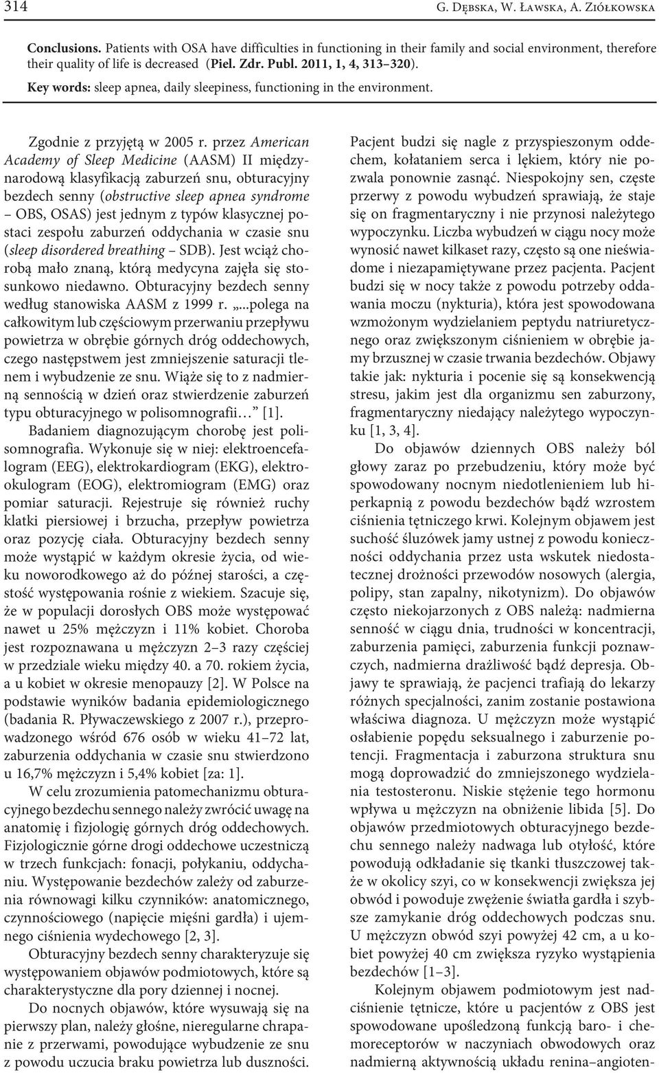 przez American Academy of Sleep Medicine (AASM) II międzynarodową klasyfikacją zaburzeń snu, obturacyjny bezdech senny (obstructive sleep apnea syndrome OBS, OSAS) jest jednym z typów klasycznej