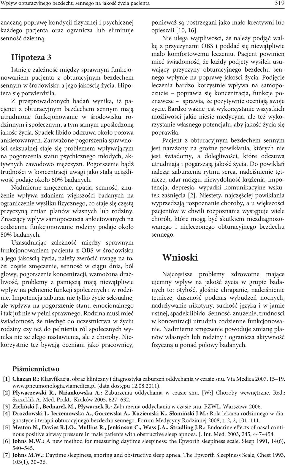 Z przeprowadzonych badań wynika, iż pacjenci z obturacyjnym bezdechem sennym mają utrudnione funkcjonowanie w środowisku rodzinnym i społecznym, a tym samym upośledzoną jakość życia.