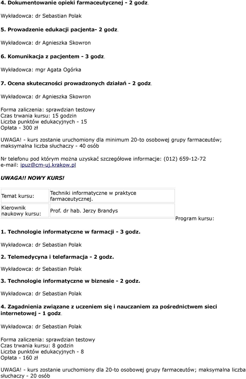 - kurs zostanie uruchomiony dla minimum 20-to osobowej grupy farmaceutów; maksymalna liczba słuchaczy - 40 osób Nr telefonu pod którym można uzyskać szczegółowe informacje: (012) 659-12-72 UWAGA!