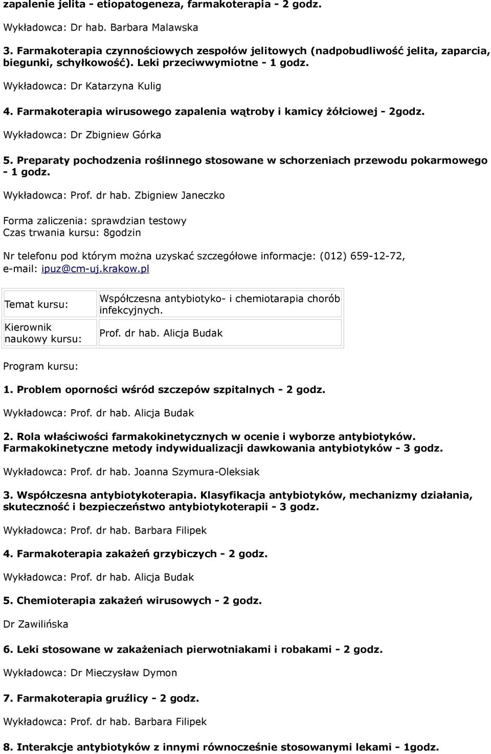 Farmakoterapia wirusowego zapalenia wątroby i kamicy żółciowej - 2godz. Wykładowca: Dr Zbigniew Górka 5. Preparaty pochodzenia roślinnego stosowane w schorzeniach przewodu pokarmowego - 1 godz.