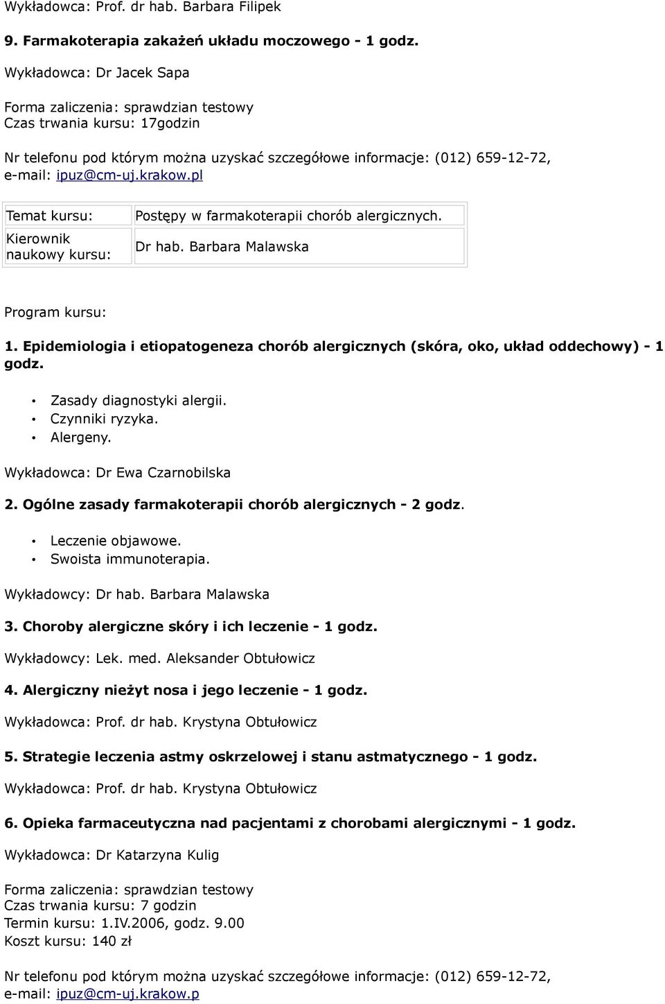 Ogólne zasady farmakoterapii chorób alergicznych - 2 godz. Leczenie objawowe. Swoista immunoterapia. Wykładowcy: Dr hab. Barbara Malawska 3. Choroby alergiczne skóry i ich leczenie - 1 godz.