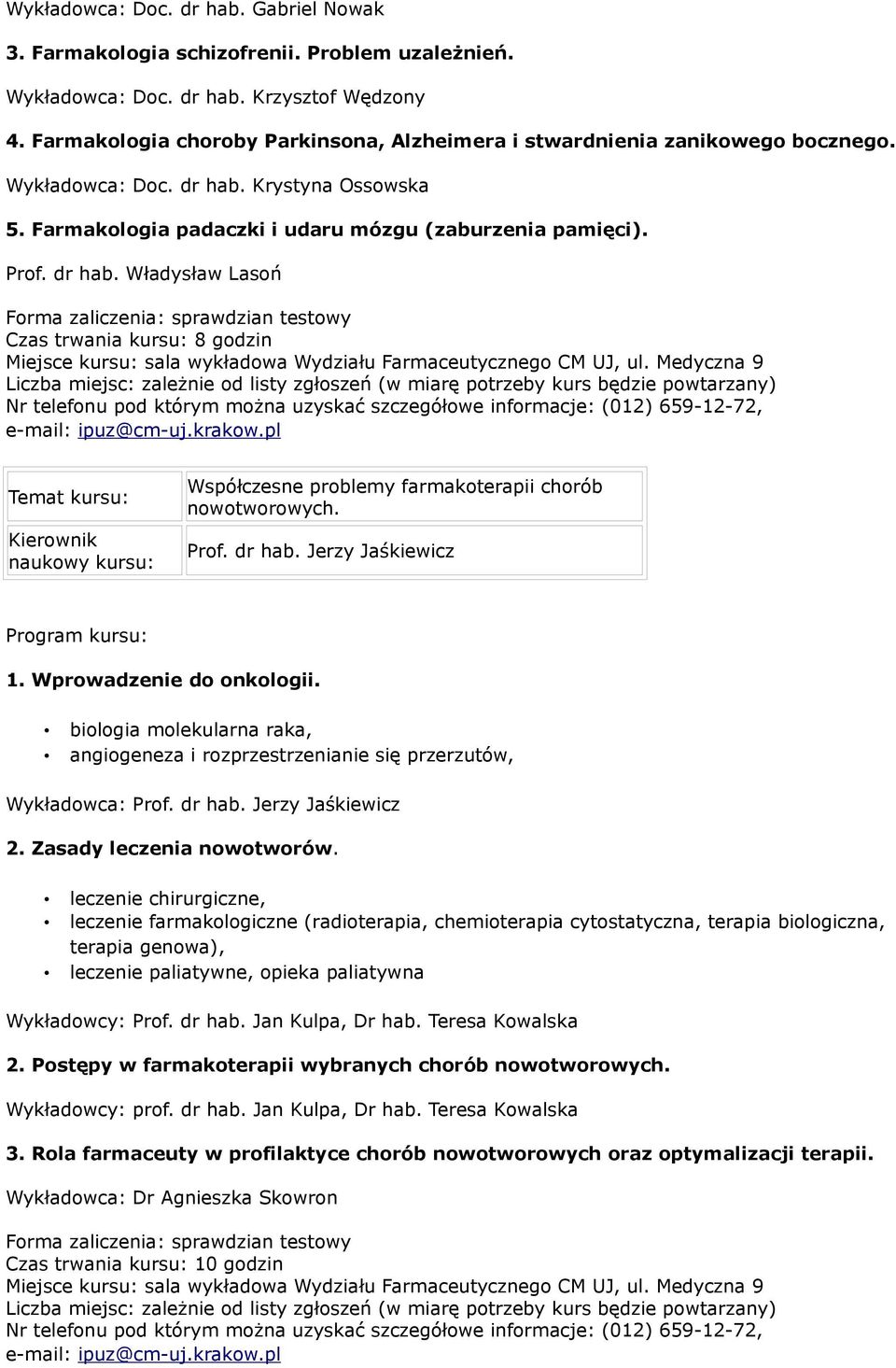 Krystyna Ossowska 5. Farmakologia padaczki i udaru mózgu (zaburzenia pamięci). Prof. dr hab. Władysław Lasoń Czas trwania kursu: 8 godzin Współczesne problemy farmakoterapii chorób nowotworowych.