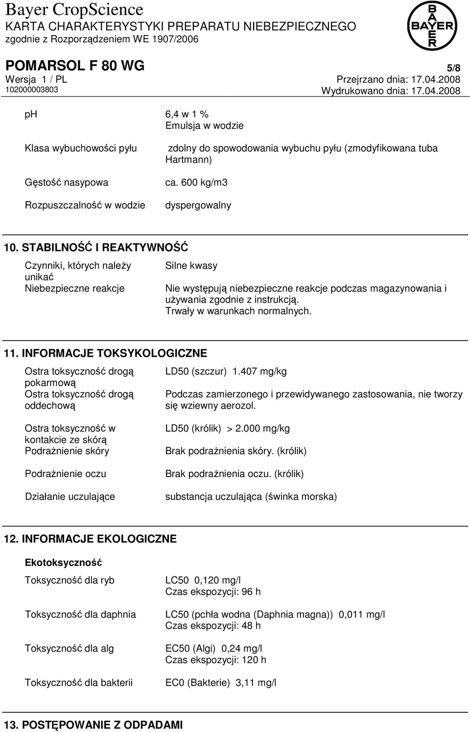 STABILNOŚĆ I REAKTYWNOŚĆ Czynniki, których należy unikać Niebezpieczne reakcje Silne kwasy Nie występują niebezpieczne reakcje podczas magazynowania i używania zgodnie z instrukcją.