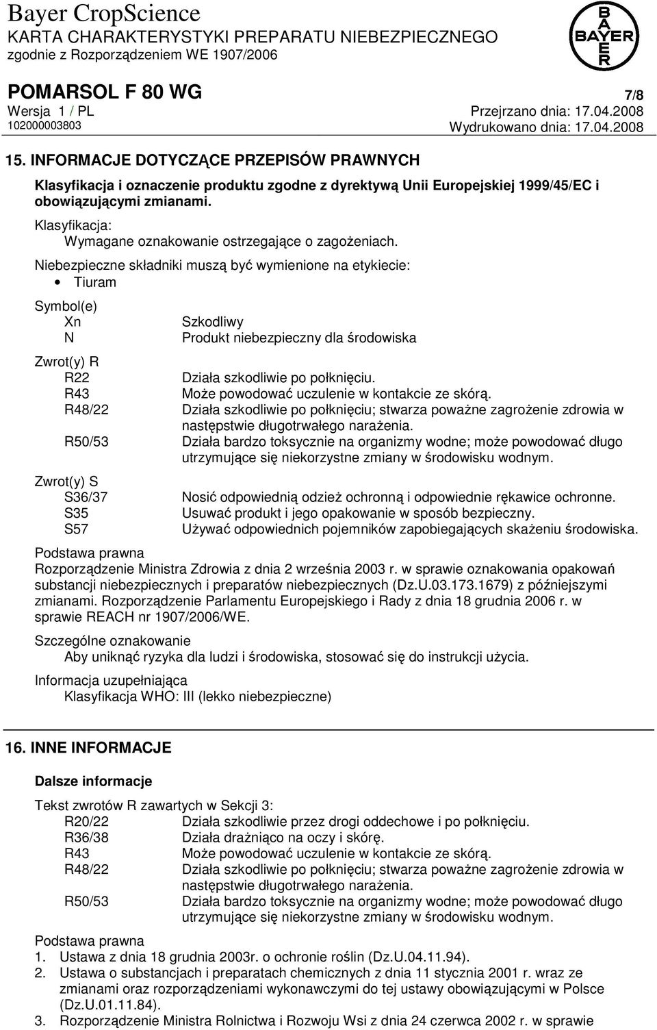 Niebezpieczne składniki muszą być wymienione na etykiecie: Tiuram Symbol(e) Xn N Szkodliwy Produkt niebezpieczny dla środowiska Zwrot(y) R R22 Działa szkodliwie po połknięciu.