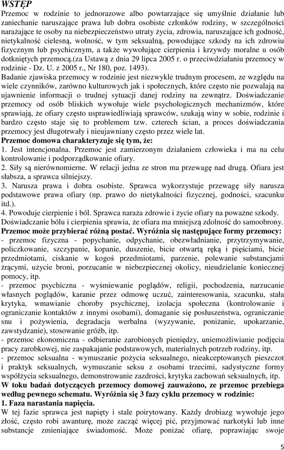 cierpienia i krzywdy moralne u osób dotkniętych przemocą.(za Ustawą z dnia 29 lipca 2005 r. o przeciwdziałaniu przemocy w rodzinie - Dz. U. z 2005 r., Nr 180, poz. 1493).