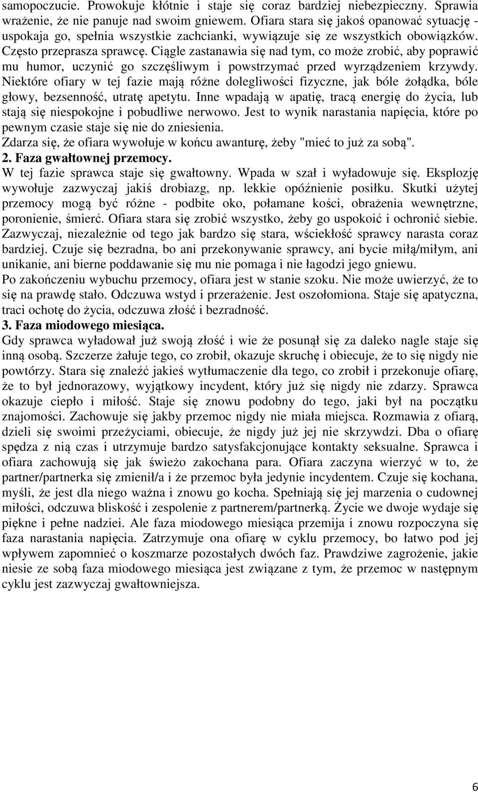 Ciągle zastanawia się nad tym, co może zrobić, aby poprawić mu humor, uczynić go szczęśliwym i powstrzymać przed wyrządzeniem krzywdy.