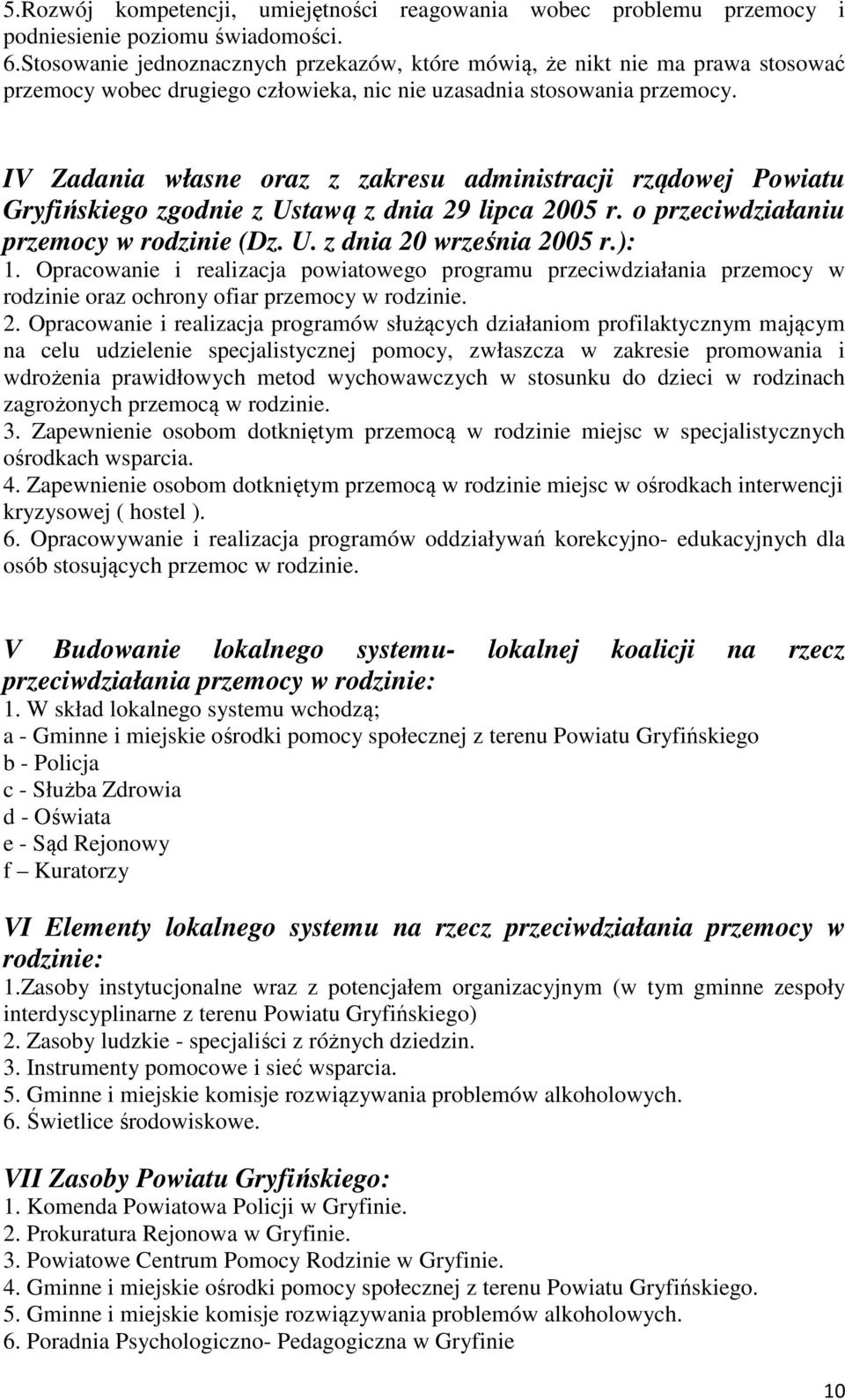 IV Zadania własne oraz z zakresu administracji rządowej Powiatu Gryfińskiego zgodnie z Ustawą z dnia 29 lipca 2005 r. o przeciwdziałaniu przemocy w rodzinie (Dz. U. z dnia 20 września 2005 r.): 1.