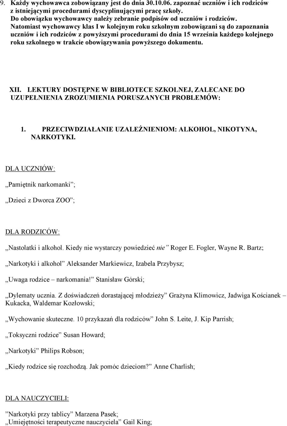 Natomiast wychowawcy klas I w kolejnym roku szkolnym zobowiązani są do zapoznania uczniów i ich rodziców z powyższymi procedurami do dnia 15 września każdego kolejnego roku szkolnego w trakcie