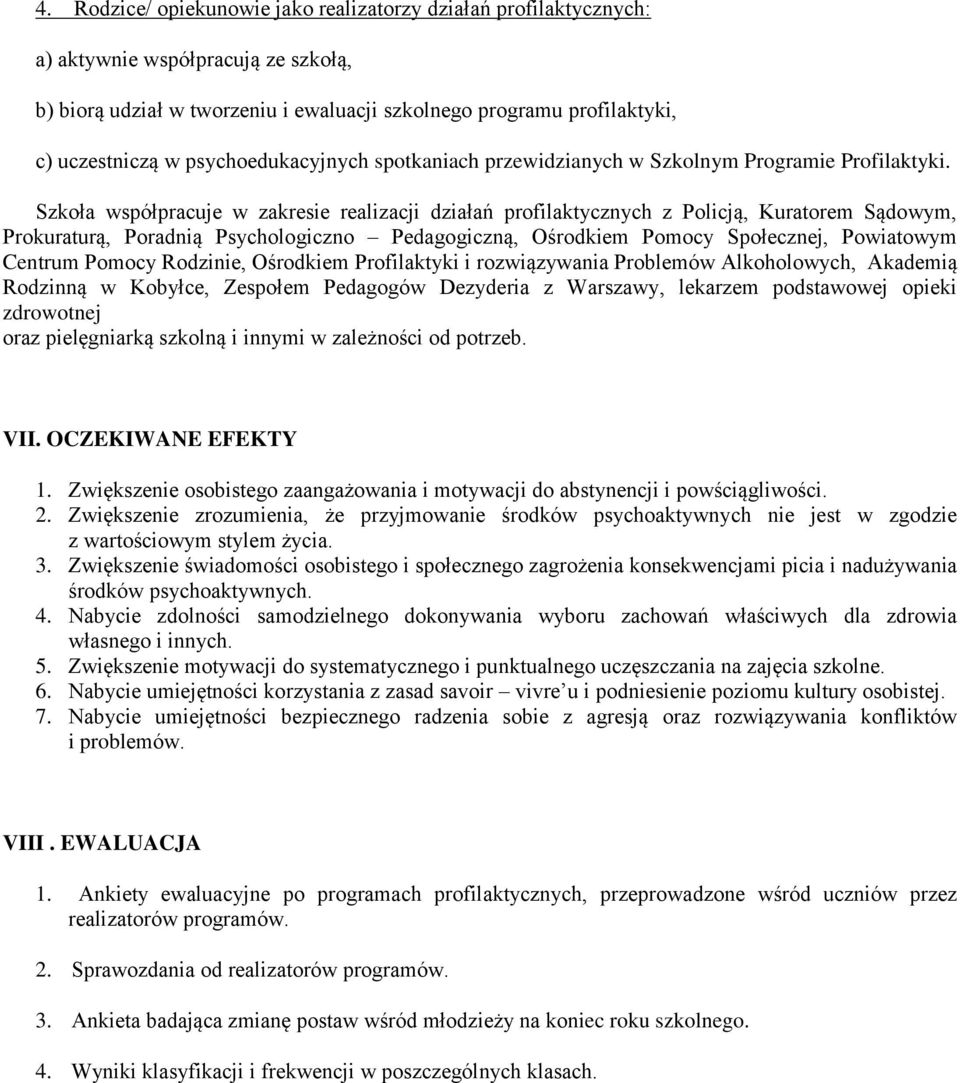 Szkoła współpracuje w zakresie realizacji działań profilaktycznych z Policją, Kuratorem Sądowym, Prokuraturą, Poradnią Psychologiczno Pedagogiczną, Ośrodkiem Pomocy Społecznej, Powiatowym Centrum