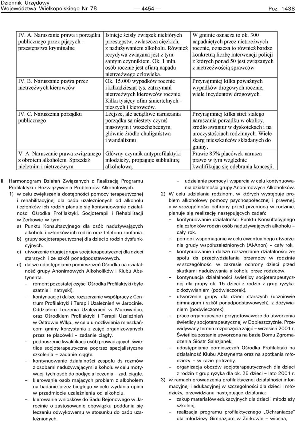 Istnieje ścisły związek niektórych przestępstw, zwłaszcza ciężkich, z nadużywaniem alkoholu. Również recydywa związana jest z tym samym czynnikiem. Ok. 1 mln.