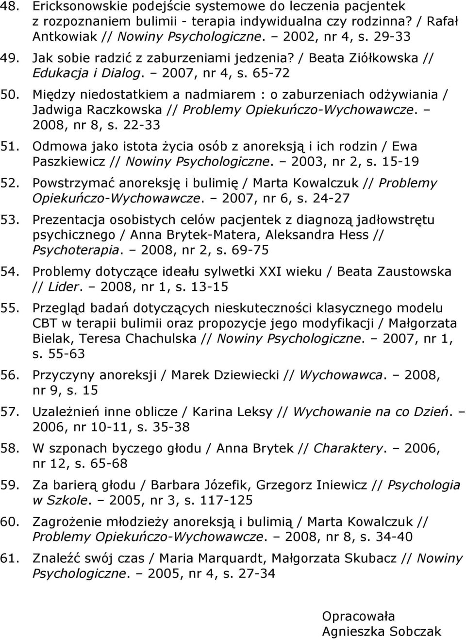 Między niedostatkiem a nadmiarem : o zaburzeniach odżywiania / Jadwiga Raczkowska // Problemy Opiekuńczo-Wychowawcze. 2008, nr 8, s. 22-33 51.