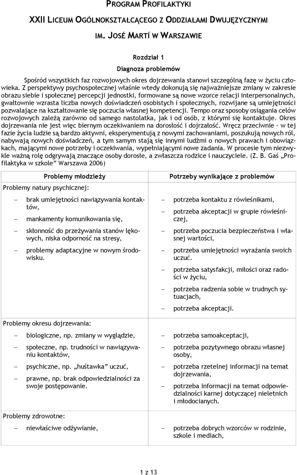 Z perspektywy psychospołecznej właśnie wtedy dokonują się najważniejsze zmiany w zakresie obrazu siebie i społecznej percepcji jednostki, formowane są nowe wzorce relacji interpersonalnych,