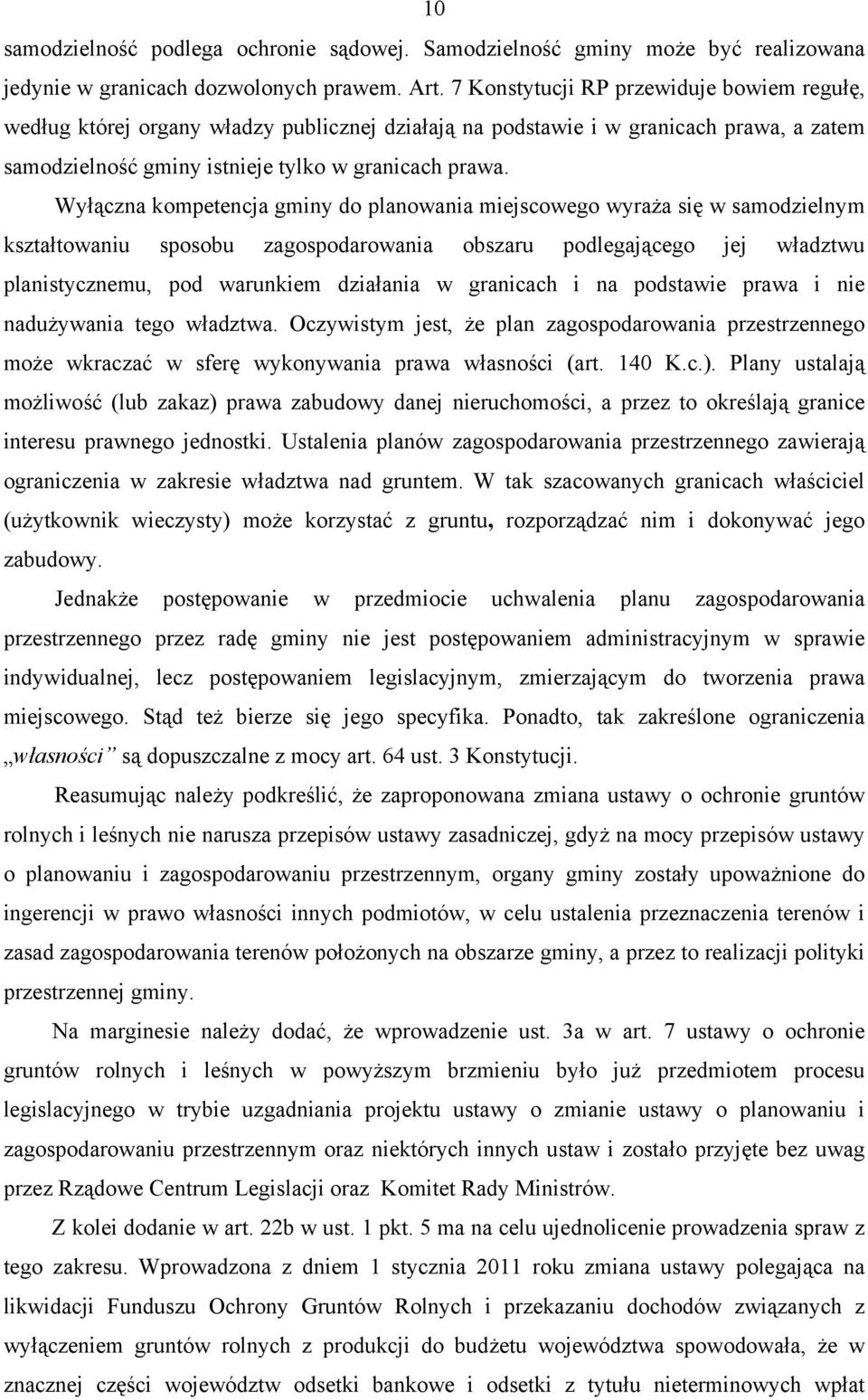 Wyłączna kompetencja gminy do planowania miejscowego wyraża się w samodzielnym kształtowaniu sposobu zagospodarowania obszaru podlegającego jej władztwu planistycznemu, pod warunkiem działania w