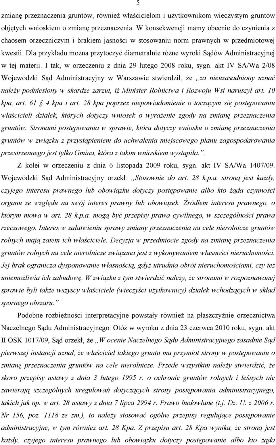 Dla przykładu można przytoczyć diametralnie różne wyroki Sądów Administracyjnej w tej materii. I tak, w orzeczeniu z dnia 29 lutego 2008 roku, sygn.